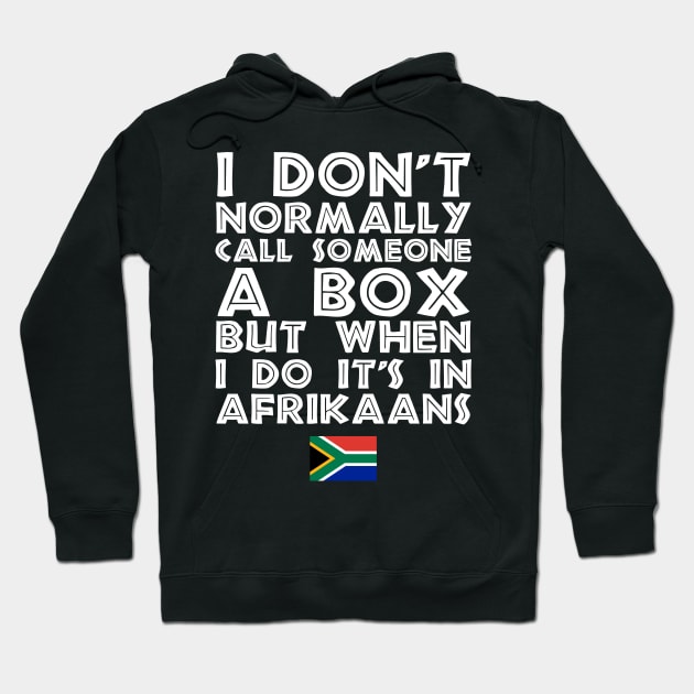 I Don't Normally Call Someone A Box But When I Do It's In Afrikaans Hoodie by BraaiNinja